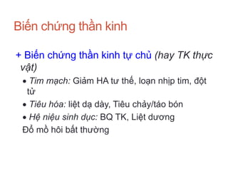 Biến chứng thần kinh
+ Biến chứng thần kinh tự chủ (hay TK thực
vật)
 Tim mạch: Giảm HA tư thế, loạn nhịp tim, đột
tử
 Tiêu hóa: liệt dạ dày, Tiêu chảy/táo bón
 Hệ niệu sinh dục: BQ TK, Liệt dương
Đổ mồ hôi bất thường
 