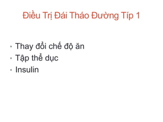 Điều Trị Đái Tháo Đường Típ 1
• Thay đổi chế độ ăn
• Tập thể dục
• Insulin
 