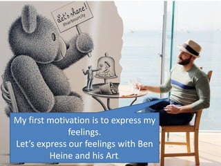 My first motivation is to express my
feelings.
Let’s express our feelings with Ben
Heine and his Art.
 
