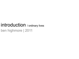 introduction / ordinary lives ben highmore | 2011 