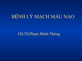 GS.TS.Ph¹m Minh Th«ng
BÖnh lý m¹ch m¸u nao
 