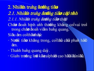 2. Nhiãùm truìng âæåìng tiãøu
2.1. Nhiãùm truìng âæåìng tiãøu cáúp tênh
2.1.1. Nhiãùm truìng âæåìng tiãøu tháúp
Cháøn âoaïn hçnh aính thæåìng khäng coï vai troì
trong cháøn âoaïn viãm baìng quang.
Siãu ám coï thãø tháúy:
- Næåïc tiãøu khäng trong, coï låün cåün phaín häöi
ám.
- Thaình baìng quang daìy.
- Giaím træång læûc kãø caí pháön cao hãû tiãút niãûu.
 
