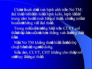 Cháøn âoaïn dæûa vaìo hçnh aính trãn NÂTM:
âaìi tháûn bë bãûnh hiãûn hçnh keïm, hçnh läöi åí
trung tám hoàûc toaìn bäü gai tháûn, chæïng toí äø
hoaûi tæí thäng våïi âaìi tháûn.
Trong mäüt säú træåìng håüp trãn CLVT coï
thãø tháúy äø hoaûi tæí chæa thäng vaìo âæåìng dáùn
tiãøu.
Nãúu NÂTM khäng thæûc hiãûn âæåüc thç
chuûp bãø tháûn ngæåüc doìng.
Siãu ám, CLVT, CHT khäng cho tháúy roî
sæû thay âäøi gai tháûn.
 