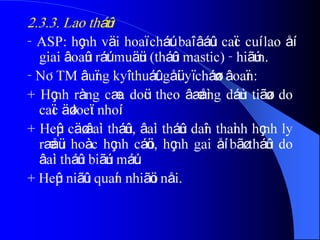 2.3.3. Lao tháûn
- ASP: hçnh väi hoaï cháút baî âáûu caïc cuí lao åí
giai âoaûn ráút muäün (tháûn mastic) - hiãúm.
- NÂTM âuïng kyî thuáût gåüi yï cháøn âoaïn:
+ Hçnh ràng cæa doüc theo âæåìng dáùn tiãøu do
caïc äø loeït nhoí.
+ Heûp cäø âaìi tháûn, âaìi tháûn daîn thaình hçnh ly
ræåüu hoàc hçnh cáöu, hçnh gai åí bãø tháûn do
âaìi tháûn biãún máút.
+ Heûp niãûu quaín nhiãöu nåi.
 