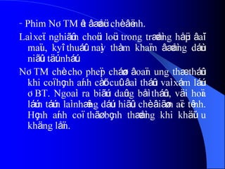 - Phim NÂTM êt âæåüc chè âënh.
Laì xeït nghiãûm choün loüc trong træåìng håüp âaïi
maïu, kyî thuáût naìy thàm khaïm âæåìng dáùn
niãûu täút nháút.
NÂTM chè cho pheïp cháøn âoaïn ung thæ tháûn
khi coï hçnh aính càõt cuût âaìi tháûn vaì xám láún
ÂBT. Ngoaìi ra biãún daûng båì tháûn, väi hoïa
láúm táúm laì nhæîng dáúu hiãûu chè âiãøm aïc tênh.
Hçnh aính coï thãø bçnh thæåìng khi khäúi u
khäng låïn.
 
