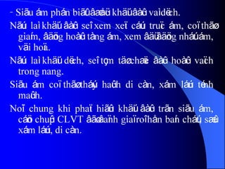 - Siãu ám phán biãût âæåüc khäúi âàûc vaì dëch.
Nãúu laì khäúi âàûc seî xem xeït cáúu truïc ám, coï thãø
giaím, âäöng hoàûc tàng ám, xem âäü âäöng nháút ám,
väi hoïa.
Nãúu laì khäúi dëch, seî tçm täø chæïc âàûc hoàûc vaïch
trong nang.
Siãu ám coï thãø tháúy haûch di càn, xám láún ténh
maûch.
Noïi chung khi phaït hiãûn khäúi âàûc trãn siãu ám,
cáön chuûp CLVT âãø âaïnh giaï roî hån baín cháút, sæû
xám láún, di càn.
 