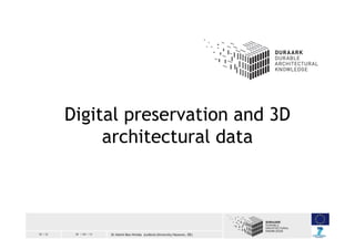 18 / 33 30 / 04 / 13 Dr Helmi Ben Hmida (Leibniz University Hanover, DE)
Digital preservation and 3D
architectural data
 