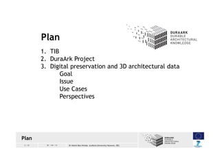 2 / 33 30 / 04 / 13 Dr Helmi Ben Hmida (Leibniz University Hanover, DE)
Plan
1. TIB
2. DuraArk Project
3. Digital preserva...