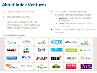 About Index Ventures <ul><li>Over €1.3bn under management, managing parallel investment vehicles </li></ul><ul><ul><li>Ven...