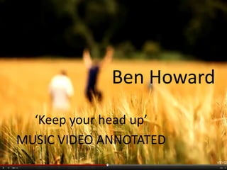 Ben Howard
  ‘Keep your head up’
MUSIC VIDEO ANNOTATED
 
