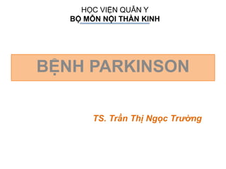 HỌC VIỆN QUÂN Y
BỘ MÔN NỘI THẦN KINH
BỆNH PARKINSON
TS. Trần Thị Ngọc Trường
 