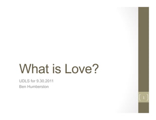What is Love?
UDLS for 9.30.2011
Ben Humberston

                     1"
 