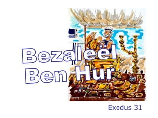Bezaleël  Ben Hur Exodus 31 