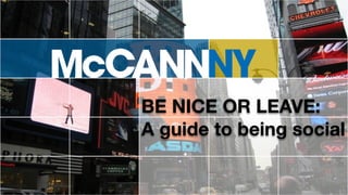 BE NICE OR LEAVE:
A guide to being social
 