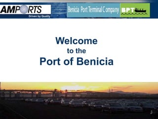 Driven by Quality




The Premier Auto Processor in North America
                         Welcome
                          to the
             Port of Benicia



                                          1
 