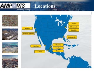 Locations
Driven by Quality




                                                      Atlantic

                                                    Chesapeake
          Benicia
                                                      Dundalk

       Hueneme / Oxnard

                                                 Jacksonville




                                    Altamira
                     Mazatlan
                                      Santiago

                                      Toluca
                           Lazaro
 