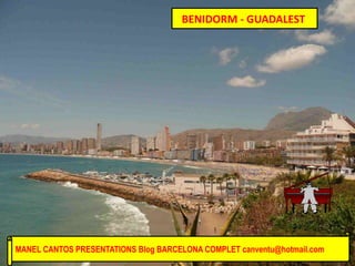 BENIDORM - GUADALEST
MANEL CANTOS PRESENTATIONS Blog BARCELONA COMPLET canventu@hotmail.com
 