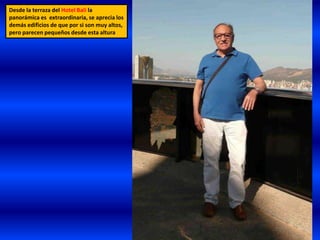 Desde la terraza del Hotel Bali la
panorámica es extraordinaria, se aprecia los
demás edificios de que por si son muy altos,
pero parecen pequeños desde esta altura
 