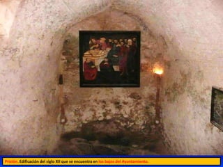 Prisión. Edificación del siglo XII que se encuentra en los bajos del Ayuntamiento.
 