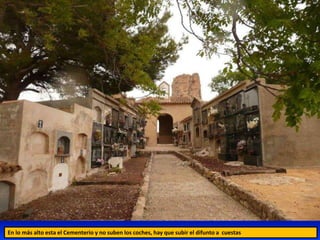 En lo más alto esta el Cementerio y no suben los coches, hay que subir el difunto a cuestas
 