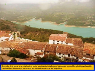 En medio de la presa, si se mira hacia el norte, las vistas de toda la zona, los montes, los pueblos a lo lejos y el pueblo
de Guadalest ahí mismo, a un costado, encaramado a una roca, son magníficas
 