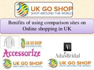 Benifits of using comparison sites on
Online shopping in UK
 