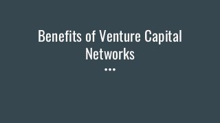 Benefits of Venture Capital
Networks
 