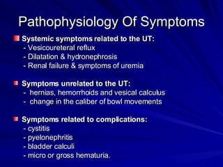 Pathophysiology Of Symptoms <ul><li>Systemic symptoms related to the UT: </li></ul><ul><li>- Vesicoureteral reflux </li></...