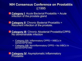 NIH Consensus Conference on Prostatitis  (1995) <ul><li>Category I : Acute Bacterial Prostatitis = Acute infection of the ...