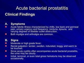 Acute bacterial prostatitis <ul><li>Clinical Findings </li></ul><ul><li>A.  Symptoms </li></ul><ul><li>Acute febrile illne...