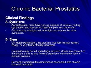 Chronic Bacterial Prostatitis <ul><li>Clinical Findings </li></ul><ul><li>A. Symptoms </li></ul><ul><li>Asymptomatic; most...