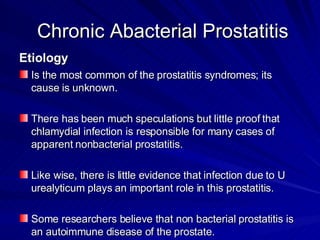 Chronic Abacterial Prostatitis  <ul><li>Etiology   </li></ul><ul><li>Is the most common of the prostatitis syndromes; its ...