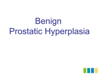 Benign
Prostatic Hyperplasia
 