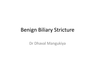 Benign Biliary Stricture
Dr Dhaval Mangukiya
 