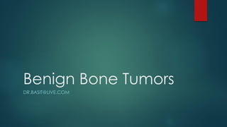 Benign Bone Tumors
DR.BASIT@LIVE.COM
 