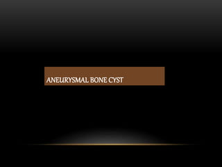 ANEURYSMAL BONE CYST
 