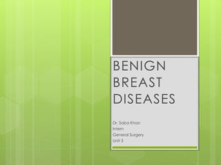 BENIGN
BREAST
DISEASES
Dr. Saba Khan
Intern
General Surgery
Unit 3
 
