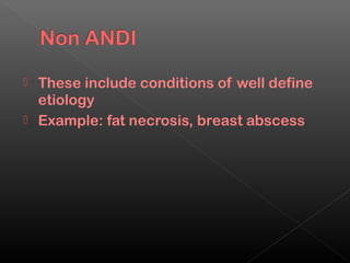  These include conditions of well define
  etiology
 Example: fat necrosis, breast abscess
 