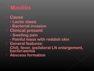    Cause
    - Lactic stasis
    - Bacterial invasion
   Clinical present
    - Swelling pain
  - Painful mass with reddish skin
 General features:
  Chill, fever, ipsilateral LN enlargement,
  bacteriaemia
 Abscess formation
 