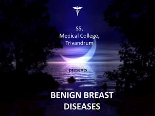 S5, Medical College, Trivandrum presents BENIGN BREAST DISEASES 