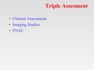 Triple Assesment
• Clinical Assessment
• Imaging Studies
• FNAC
 