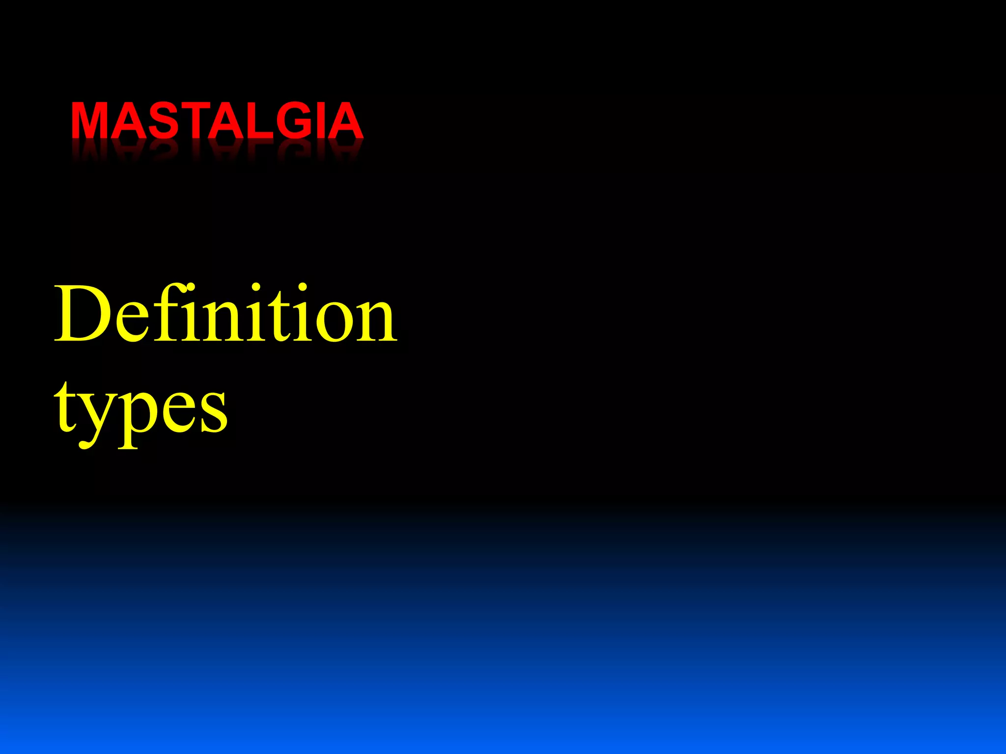 MASTALGIA
Definition
types
 