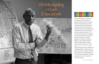 (Re)designing
                                              Urban
                                            Education
                                                           The second UN Millennium Goal calls
                                                           for universal primary education. In
                                                           general the Goals are directed towards
                                                           third world and developing countries,
                                                           yet studies show that by the time poor
                                                           minority children reach the American
                                                           kindergarten system, there already exists
                                                           a dramatic gap in cognitive ability from
                                                           their white, middle-class peers.1 One
                                                           Harlem-based organization is dedicated
                                                           to reversing the trend of urban poverty
                                                           through a revolutionary education
                                                           program. Paul Tough is the author of
                                                           Whatever it Takes: Geoffrey Canada’s
                                                           Quest to Change Harlem in America,
                                                           which chronicles five years in the life
                                                           of the Harlem Children’s Zone. The
                                                           following essay by Tough is adapted from
                                                           “Schoolhouse Rock," a blog he wrote on
Geoffrey Canada,
Founder and CEO                                            Slate.com last fall. The essay is followed
of the Harlem
Children’s Zone,                                           by an analysis and recommendations for
planning the
program's unique,                                          the use of design management processes
grassroots, neigh-
borhood recruit-                                           and practices to further enhance the
ment strategy.
                                                           successful program.
All photographs
copyright Alex
Tehrani 2008.CATALYST Spring/Summer 2009
       26                                                                   Spring/Summer 2009 CATALYST   27
 