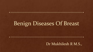 Benign Diseases Of Breast

Dr Mukhilesh R M.S.,

 