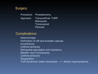 Surgery: Procedure:  Prostatectomy Approach:  Transurethral- TURP   Retropubic   Transvesical   Perineal Complications: Ha...