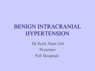 BENIGN INTRACRANIAL HYPERTENSION   Dr.Syed Alam Zeb Presentor PoF Hospitals  