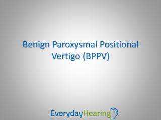 Benign Paroxysmal Positional
Vertigo (BPPV)
 
