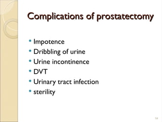 Complications of prostatectomy
Complications of prostatectomy
 Impotence
 Dribbling of urine
 Urine incontinence
 DVT
 Urinary tract infection
 sterility
54
 