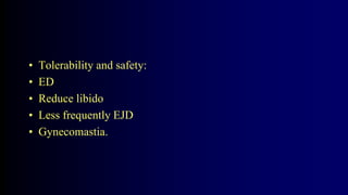 • Tolerability and safety:
• ED
• Reduce libido
• Less frequently EJD
• Gynecomastia.
 