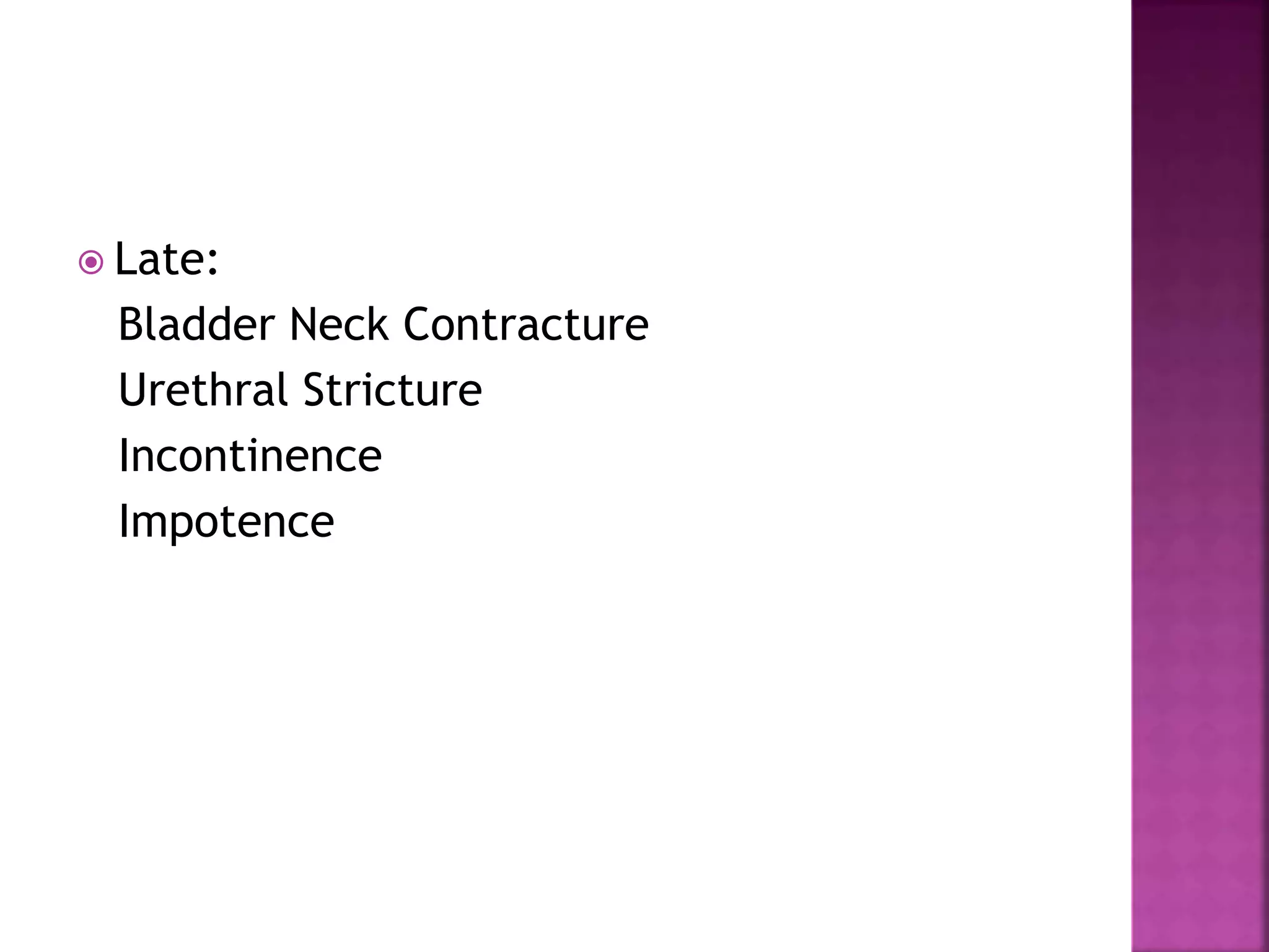  Late:
Bladder Neck Contracture
Urethral Stricture
Incontinence
Impotence
 
